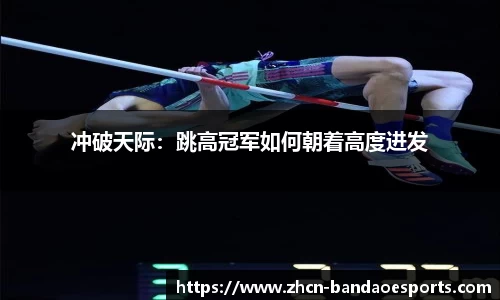 冲破天际：跳高冠军如何朝着高度进发